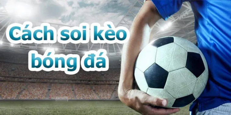 Cẩm Nang Toàn Diện Về Kèo Bóng Đá Để Đầu Tư Hiệu Quả