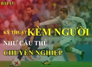 Chiến Thuật Kỹ Thuật Kèm Người Hiệu Quả Cho Hậu Vệ Giỏi