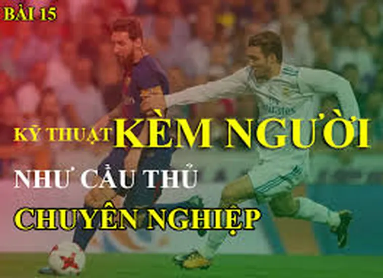 Chiến Thuật Kỹ Thuật Kèm Người Hiệu Quả Cho Hậu Vệ Giỏi