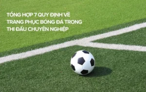 Quy Định Về Trang Phục Bóng Đá Và Những Tiêu Chuẩn Bắt Buộc
